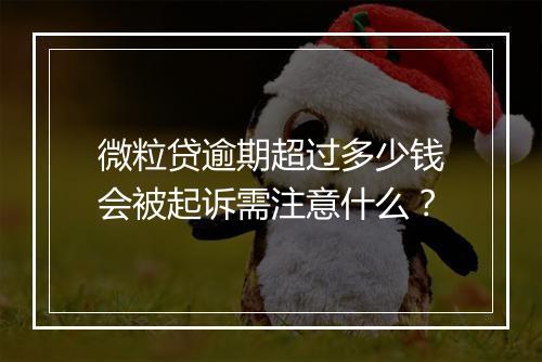 微粒贷逾期超过多少钱会被起诉需注意什么？