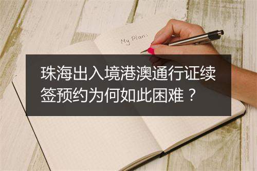 珠海出入境港澳通行证续签预约为何如此困难？