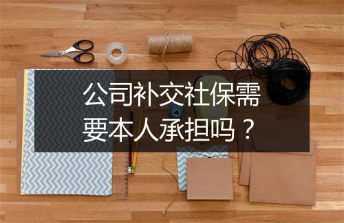 公司补交社保需要本人承担吗？