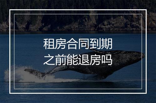 租房合同到期之前能退房吗