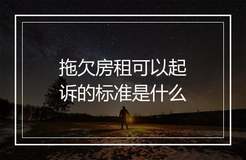 拖欠房租可以起诉的标准是什么