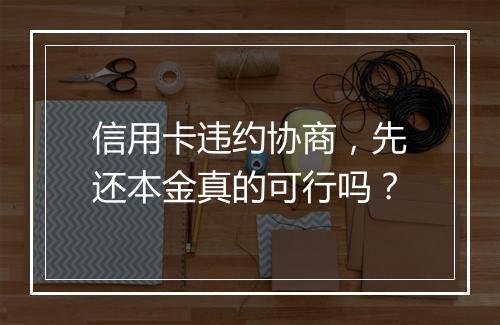 信用卡违约协商，先还本金真的可行吗？