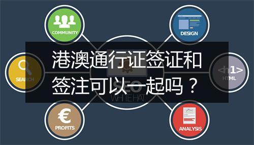 港澳通行证签证和签注可以一起吗？