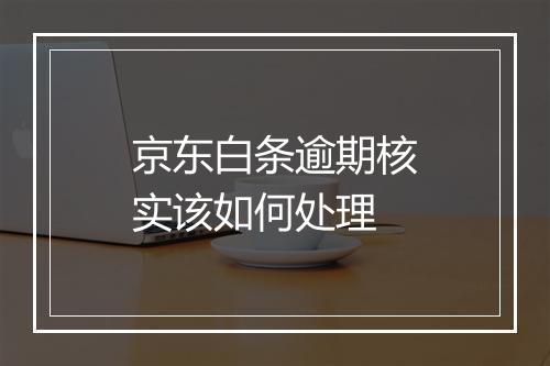 京东白条逾期核实该如何处理
