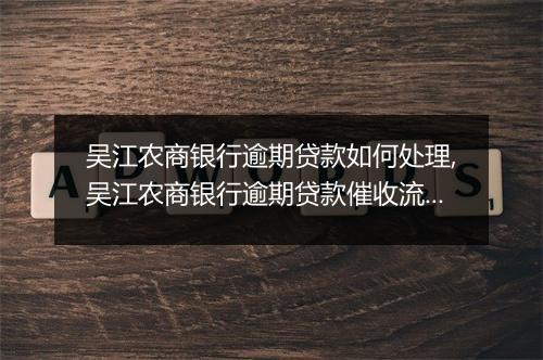 吴江农商银行逾期贷款如何处理,吴江农商银行逾期贷款催收流程