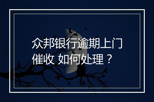 众邦银行逾期上门催收 如何处理？