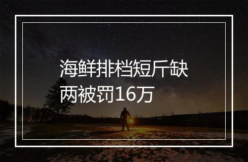 海鲜排档短斤缺两被罚16万