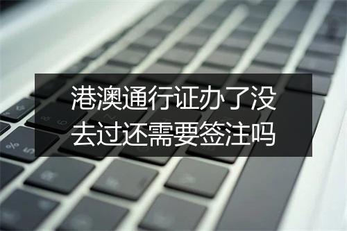 港澳通行证办了没去过还需要签注吗