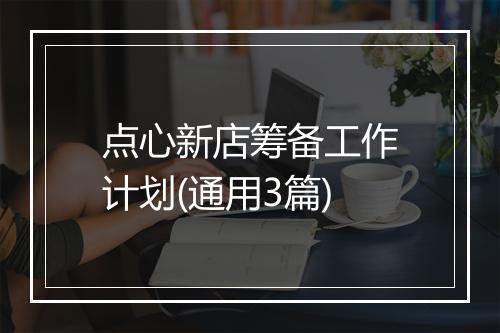 点心新店筹备工作计划(通用3篇)