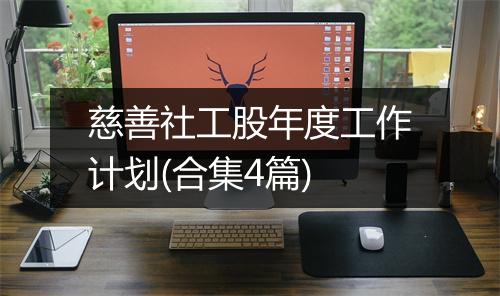 慈善社工股年度工作计划(合集4篇)