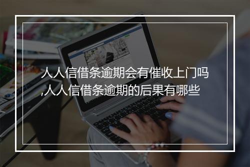 人人信借条逾期会有催收上门吗,人人信借条逾期的后果有哪些