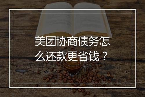 美团协商债务怎么还款更省钱？