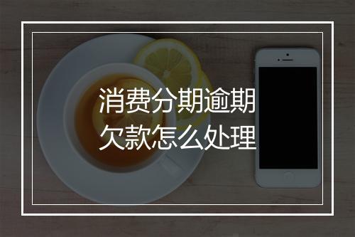 消费分期逾期欠款怎么处理