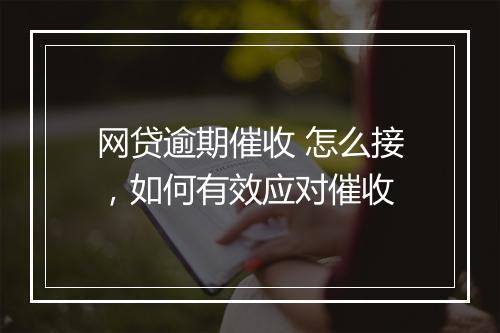网贷逾期催收 怎么接，如何有效应对催收