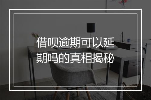 借呗逾期可以延期吗的真相揭秘