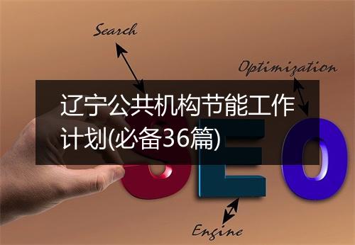 辽宁公共机构节能工作计划(必备36篇)