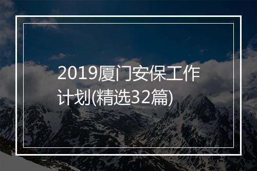 2019厦门安保工作计划(精选32篇)