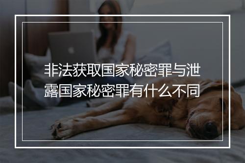 非法获取国家秘密罪与泄露国家秘密罪有什么不同