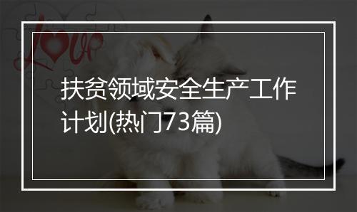 扶贫领域安全生产工作计划(热门73篇)