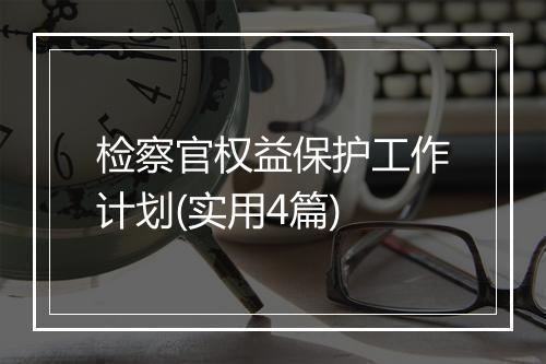 检察官权益保护工作计划(实用4篇)