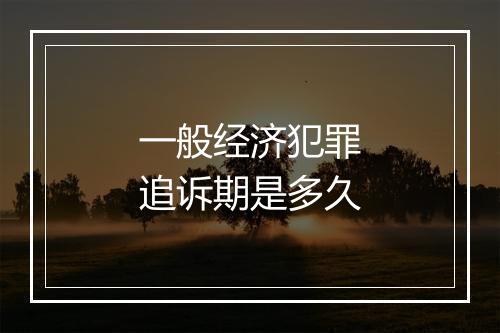 一般经济犯罪追诉期是多久