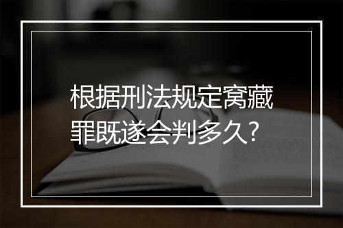 根据刑法规定窝藏罪既遂会判多久?