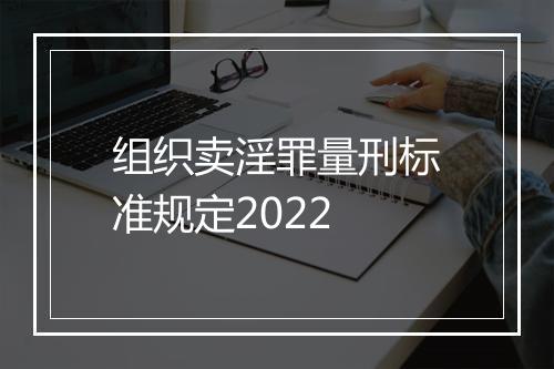 组织卖淫罪量刑标准规定2022