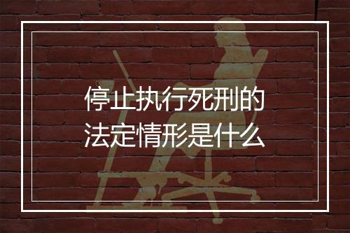 停止执行死刑的法定情形是什么