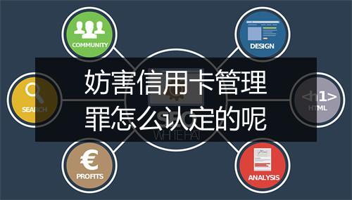 妨害信用卡管理罪怎么认定的呢