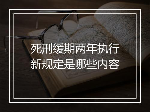 死刑缓期两年执行新规定是哪些内容