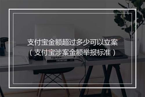 支付宝金额超过多少可以立案（支付宝涉案金额举报标准）