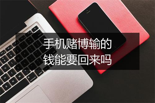手机赌博输的钱能要回来吗