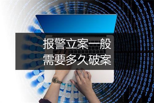报警立案一般需要多久破案