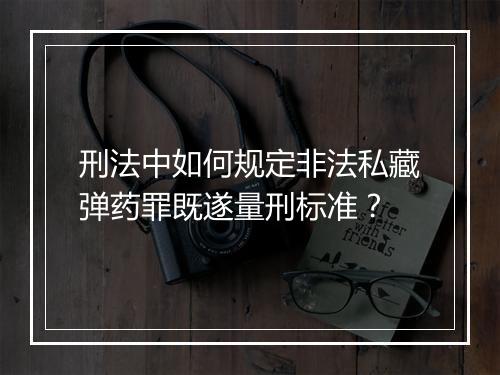 刑法中如何规定非法私藏弹药罪既遂量刑标准？
