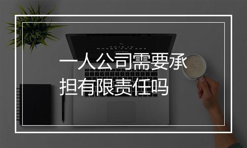 一人公司需要承担有限责任吗