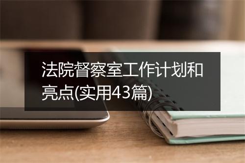 法院督察室工作计划和亮点(实用43篇)