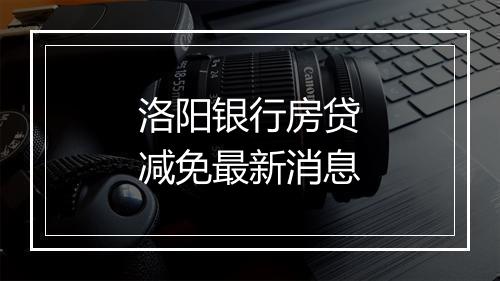 洛阳银行房贷减免最新消息