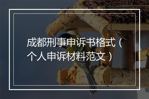 成都刑事申诉书格式（个人申诉材料范文）