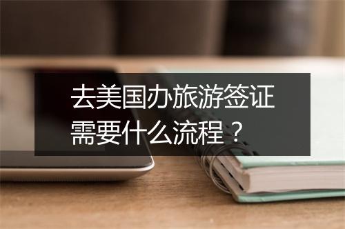 去美国办旅游签证需要什么流程？