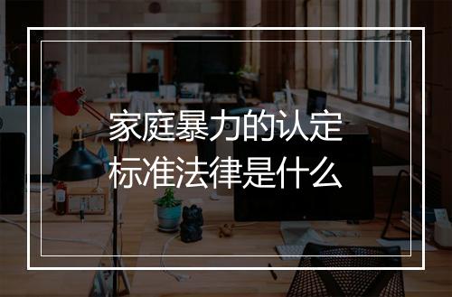 家庭暴力的认定标准法律是什么