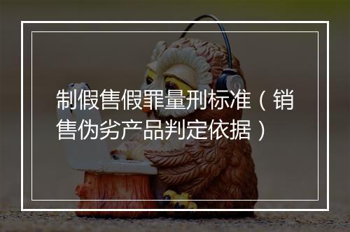 制假售假罪量刑标准（销售伪劣产品判定依据）