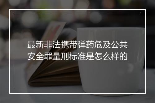 最新非法携带弹药危及公共安全罪量刑标准是怎么样的