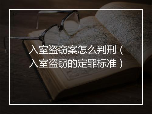 入室盗窃案怎么判刑（入室盗窃的定罪标准）