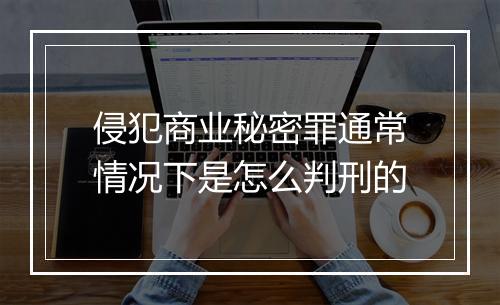 侵犯商业秘密罪通常情况下是怎么判刑的