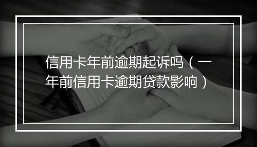 信用卡年前逾期起诉吗（一年前信用卡逾期贷款影响）