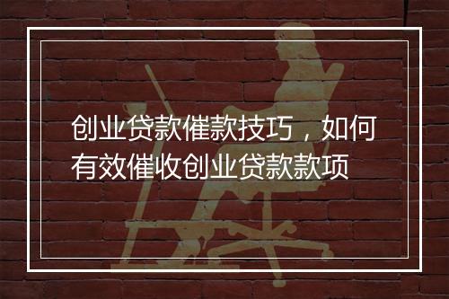 创业贷款催款技巧，如何有效催收创业贷款款项