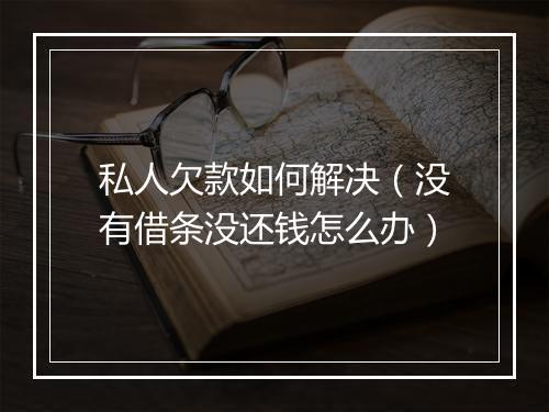 私人欠款如何解决（没有借条没还钱怎么办）