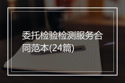 委托检验检测服务合同范本(24篇)