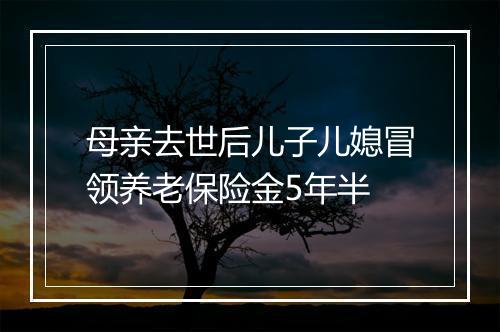 母亲去世后儿子儿媳冒领养老保险金5年半