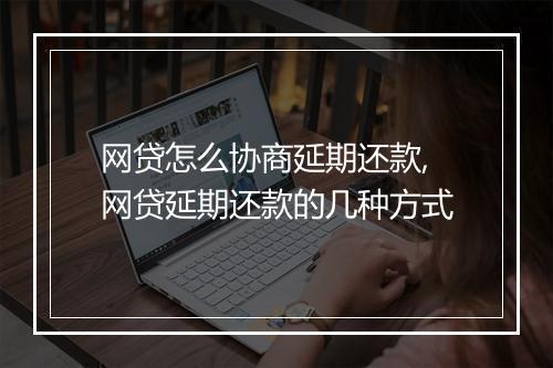 网贷怎么协商延期还款,网贷延期还款的几种方式